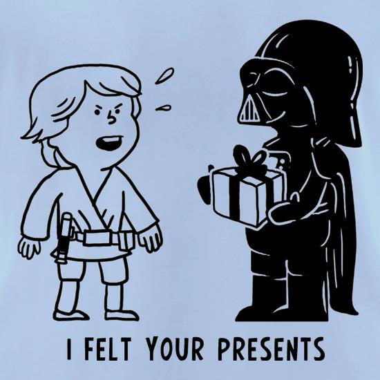 I Felt Your Presents t shirt
